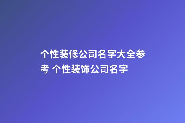 个性装修公司名字大全参考 个性装饰公司名字-第1张-公司起名-玄机派